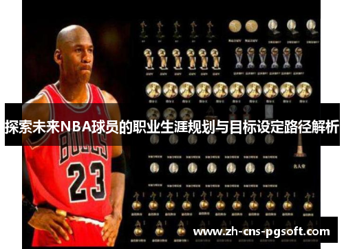 探索未来NBA球员的职业生涯规划与目标设定路径解析