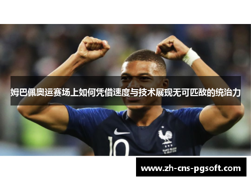 姆巴佩奥运赛场上如何凭借速度与技术展现无可匹敌的统治力