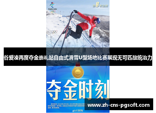 谷爱凌再度夺金崇礼站自由式滑雪U型场地比赛展现无可匹敌统治力