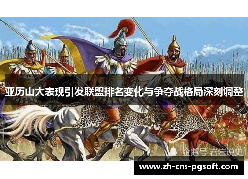 亚历山大表现引发联盟排名变化与争夺战格局深刻调整