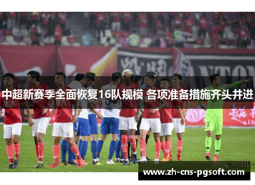 中超新赛季全面恢复16队规模 各项准备措施齐头并进