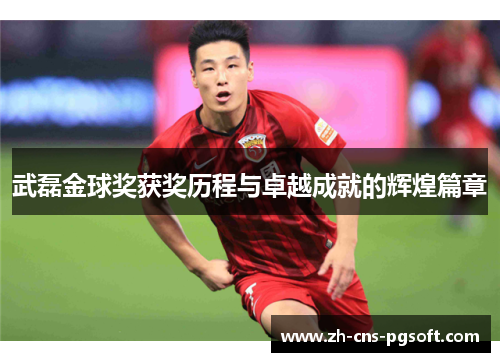 武磊金球奖获奖历程与卓越成就的辉煌篇章