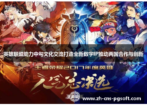英雄联盟助力中匈文化交流打造全新数字IP推动两国合作与创新