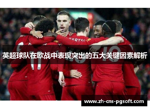 英超球队在欧战中表现突出的五大关键因素解析