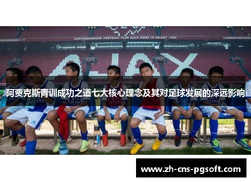 阿贾克斯青训成功之道七大核心理念及其对足球发展的深远影响
