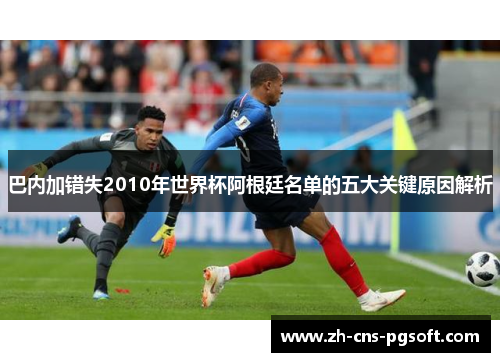 巴内加错失2010年世界杯阿根廷名单的五大关键原因解析