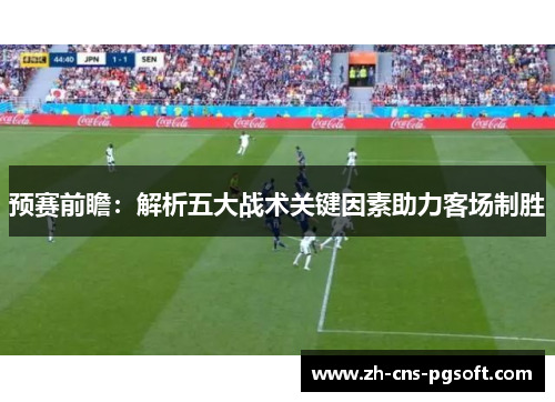 预赛前瞻：解析五大战术关键因素助力客场制胜