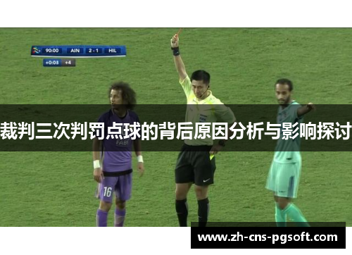 裁判三次判罚点球的背后原因分析与影响探讨
