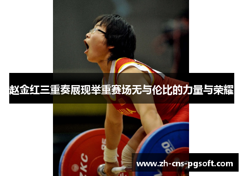赵金红三重奏展现举重赛场无与伦比的力量与荣耀