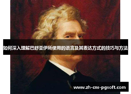 如何深入理解巴舒亚伊所使用的语言及其表达方式的技巧与方法