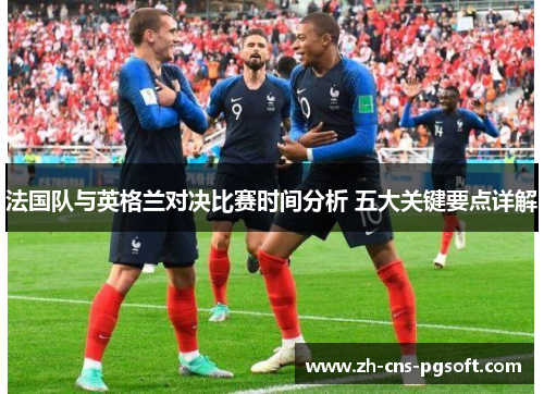 法国队与英格兰对决比赛时间分析 五大关键要点详解