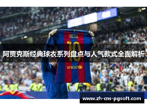 阿贾克斯经典球衣系列盘点与人气款式全面解析