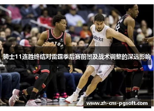 骑士11连胜终结对雷霆季后赛前景及战术调整的深远影响