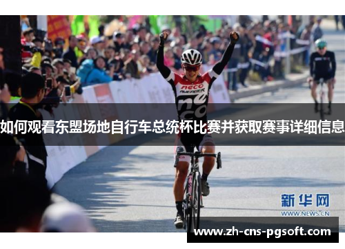 如何观看东盟场地自行车总统杯比赛并获取赛事详细信息