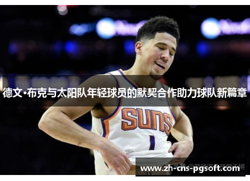 德文·布克与太阳队年轻球员的默契合作助力球队新篇章