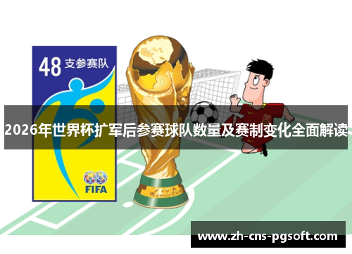 2026年世界杯扩军后参赛球队数量及赛制变化全面解读